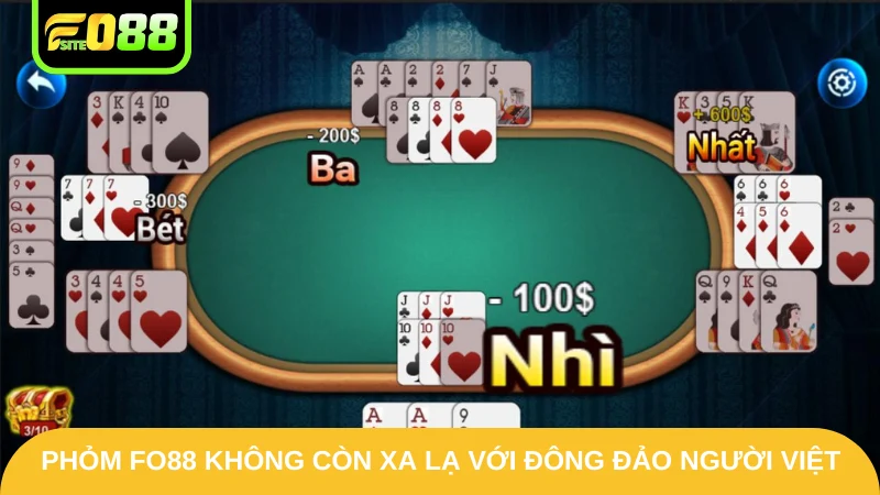 Phỏm Fo88 không còn xa lạ với đông đảo người Việt